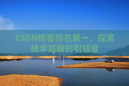 CSDN博客排名第一，探索技术高峰的引领者